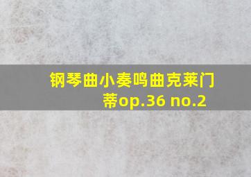 钢琴曲小奏鸣曲克莱门蒂op.36 no.2